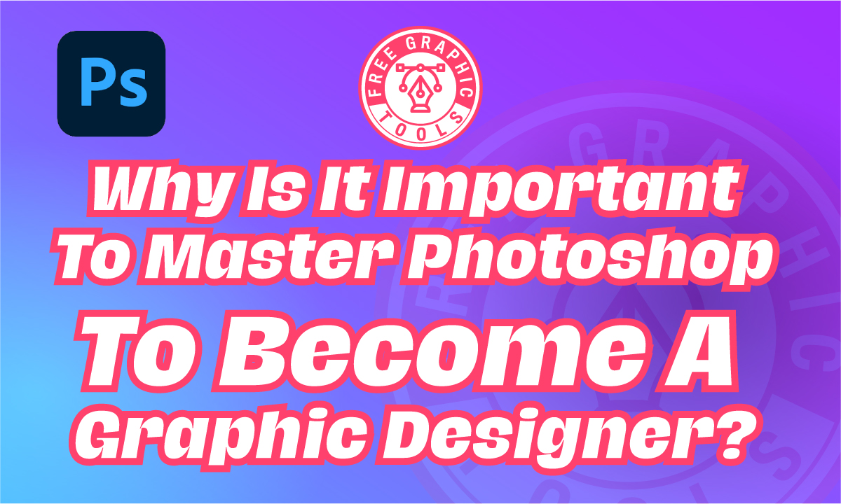 Why-is-It-Important-to-Master-Photoshop-to-Become-a-Graphic-Designer